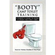 Booty camp toilet Training : A Parent's Guide to Doing it Right the First Time!