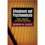 Attachment and Psychoanalysis Theory, Research, and Clinical Implications
