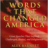 Words that Changed America; Great Speeches that Inspired, Challenged, Healed, and Enlightened