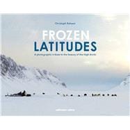 Frozen Latitudes A Photographic Tribute to the Beauty of the High Arctic book cover, ISBN 9783946688402