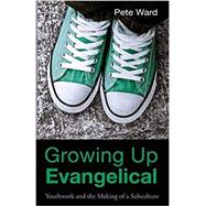 Growing Up Evangelical: Youthwork and the Making of a Subculture