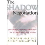 The Shadow Negotiation; How Women Can Master the Hidden Agendas That Determine Bargaining Success