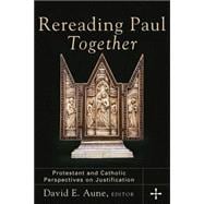 Rereading Paul Together : Protestant and Catholic Perspectives on Justification