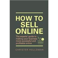 How to Sell Online The experts¿ guide to making your business more successful and profitable online