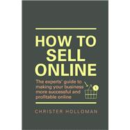 How to Sell Online The experts¿ guide to making your business more successful and profitable online