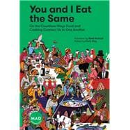 You and I Eat the Same On the Countless Ways Food and Cooking Connect Us to One Another (MAD Dispatches, Volume 1)