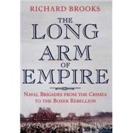 The Long Arm of Empire: Naval Brigades from the Crimea to the Boxer Rebellion