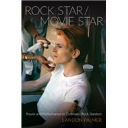 Rock Star/Movie Star Power and Performance in Cinematic Rock Stardom