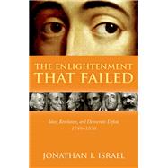 The Enlightenment that Failed Ideas, Revolution, and Democratic Defeat, 1748-1830