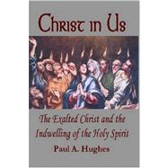 Christ in Us: The Exalted Christ and the Indwelling of the Holy Spirit