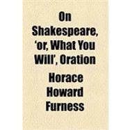 On Shakespeare, 'or, What You Will', Oration