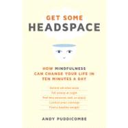 Get Some Headspace How Mindfulness Can Change Your Life in Ten Minutes a Day