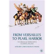 From Versailles To Pearl Harbor The Origins of the Second World War in Europe and Asia