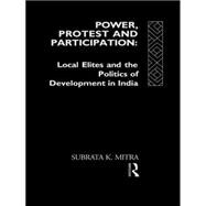 Power, Protest and Participation: Local Elites and Development in India