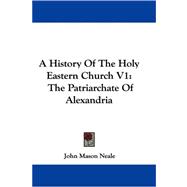 History of the Holy Eastern Church V1 : The Patriarchate of Alexandria