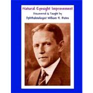 Natural Eyesight Improvement Discovered and Taught by Ophthalmologist William H. Bates