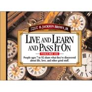 Live and Learn and Pass It On : People Ages 7 to 92 Share What They've Discovered about Life, Love, and Other Good Stuff