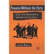 Peasants without the Party: Grassroots Movements in Twentieth Century China: Grassroots Movements in Twentieth Century China