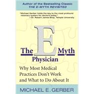 The E-Myth Physician: Why Most Medical Practices Don't Work and What to Do About It