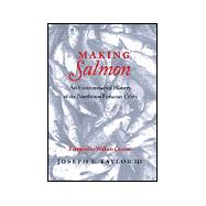 Making Salmon : An Environmental History of the Northwest Fisheries Crisis