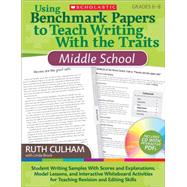 Using Benchmark Papers to Teach Writing With the Traits: Middle School Student Writing Samples With Scores and Explanations, Model Lessons, and Interactive Whiteboard Activities for Teaching Revision and Editing Skills