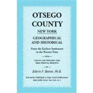 Otsego County, New York Geographical and Historical: From the Earliest Settlement to the Present Time With County and Township Maps from Original Drawings