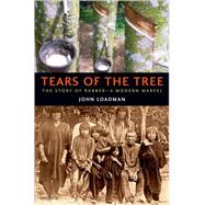 Tears of the Tree The Story of Rubber--A Modern Marvel