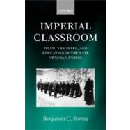 Imperial Classroom Islam, the State, and Education in the Late Ottoman Empire