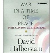 War in a Time of Peace; Bush, Clinton, and the Generals