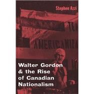 Walter Gordon and the Rise of Canadian Nationalism