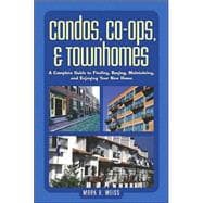 Condos, Co-Ops, and Townhomes : A Complete Guide to Finding, Buying, Maintaining, and Enjoying Your New Home