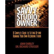 The Savvy Studio Owner A Complete Guide to Setting Up and Running Your Own Recording Studio