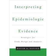 Interpreting Epidemiologic Evidence Strategies for Study Design & Analysis