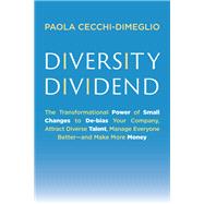 Diversity Dividend The Transformational Power of Small Changes to De-bias Your Company, Attract Div erse Talent, Manage Everyone Betterand Make More Money
