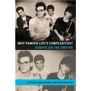 Why Pamper Lifes Complexities? Essays on The Smiths
