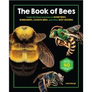 The Book of Bees Inside the Hives and Lives of Honeybees, Bumblebees, Cuckoo Bees, and Other Busy Buzzers