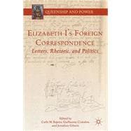 Elizabeth I's Foreign Correspondence Letters, Rhetoric, and Politics