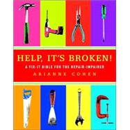 Help, It's Broken! : A Fix-It Bible for the Repair-Impaired