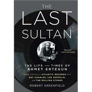 The Last Sultan The Life and Times of Ahmet Ertegun