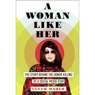 A Woman Like Her The Story Behind the Honor Killing of a Social Media Star