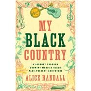 My Black Country A Journey Through Country Music's Black Past, Present, and Future