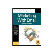 Marketing with Email : A Spam-Free Guide to Increasing Awareness, Building Loyalty and Increasing Sales by Using the Internet's Most Powerful Tool
