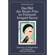 Das Bild Der Neuen Frau Im Frhwerk Irmgard Keuns: Entwrfe Von Weiblichkeit Am Ende Der Weimarer Republik