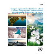 Guía para la presentación de informes sobre el Convenio del Agua y como contribución a los informes sobre el indicador 6.5.2 de los ODS