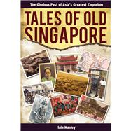 Tales of Old Singapore The Glorious Past of Asia's Greatest Emporium