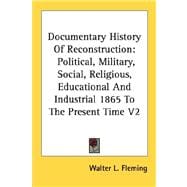Documentary History of Reconstruction: Political, Military, Social, Religious, Educational & Industrial 1865 to the Present Time