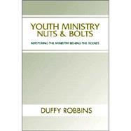 Youth Ministry Nuts and Bolts : Mastering the Ministry Behind the Scenes