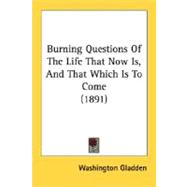 Burning Questions of the Life That Now Is, and That Which Is to Come 1891