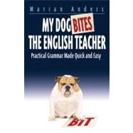 My Dog Bites the English Teacher : Practical Grammar Made Quick and Easy