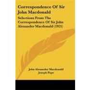 Correspondence of Sir John MacDonald : Selections from the Correspondence of Sir John Alexander Macdonald (1921)